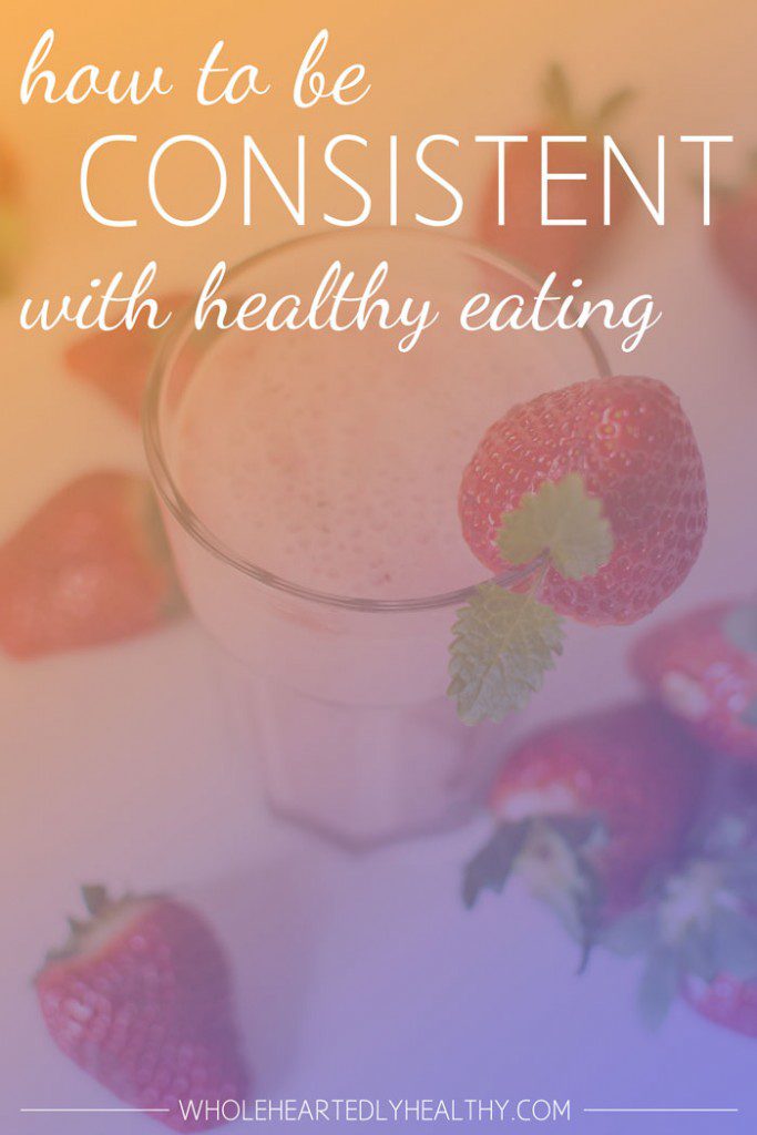 How to be consistent with healthy eating - Wholeheartedly Laura