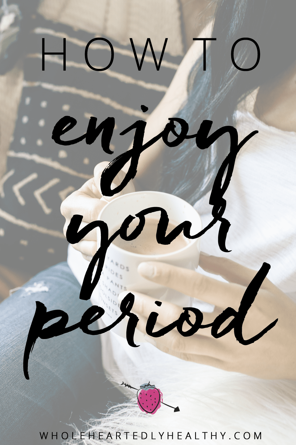 How to enjoy your period