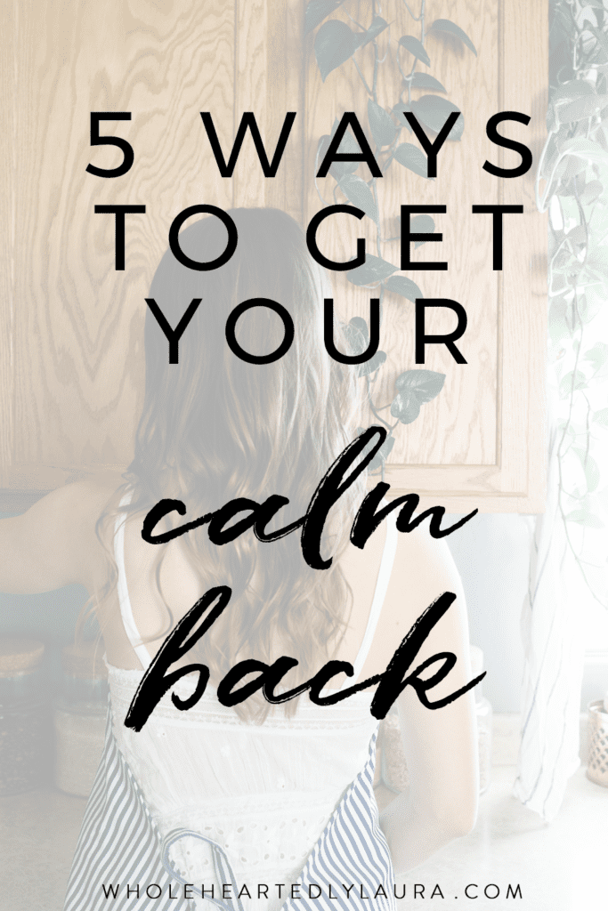 5 ways to get your calm back - Wholeheartedly Laura