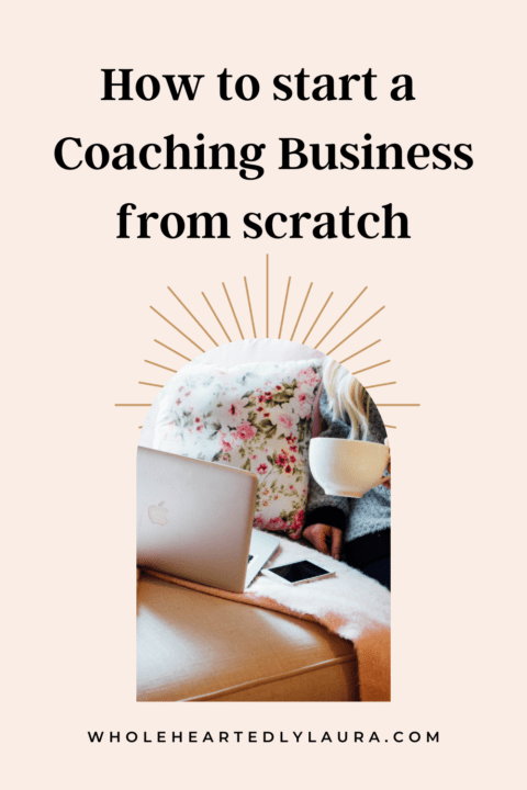 How To Start A Coaching Business From Scratch - Wholeheartedly Laura